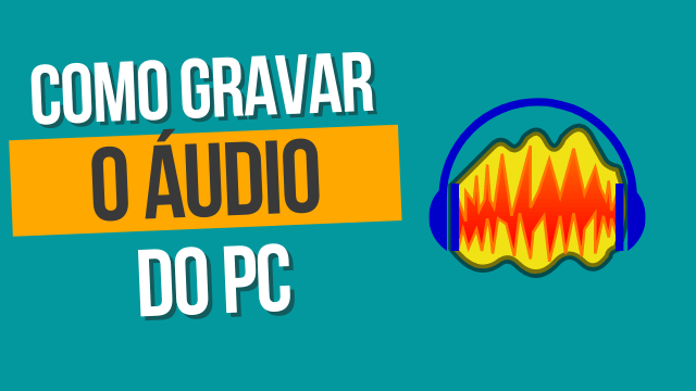 Como gravar o áudio do PC (usando o Audacity)